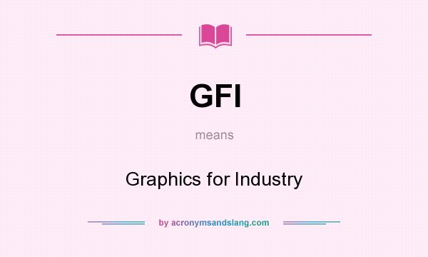 What does GFI mean? It stands for Graphics for Industry