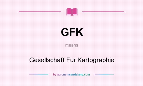 What does GFK mean? It stands for Gesellschaft Fur Kartographie