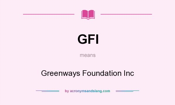 What does GFI mean? It stands for Greenways Foundation Inc