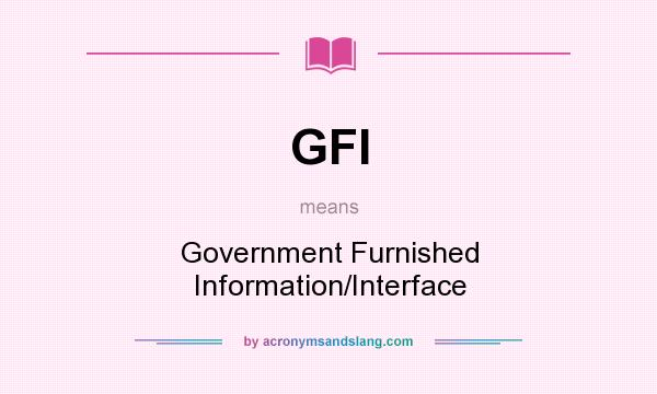 What does GFI mean? It stands for Government Furnished Information/Interface