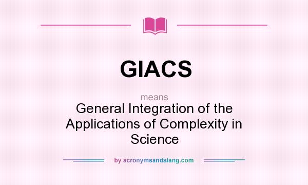 What does GIACS mean? It stands for General Integration of the Applications of Complexity in Science