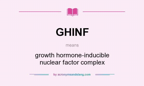 What does GHINF mean? It stands for growth hormone-inducible nuclear factor complex