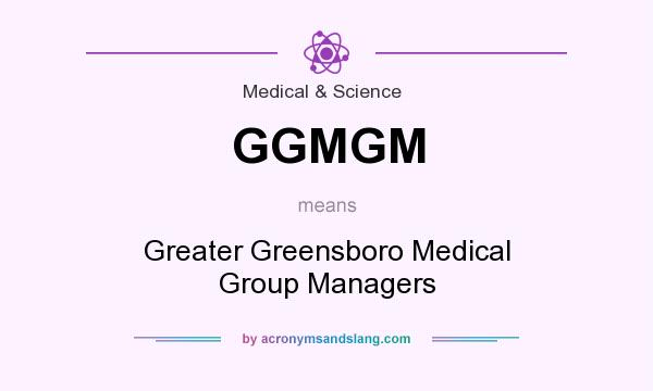 What does GGMGM mean? It stands for Greater Greensboro Medical Group Managers