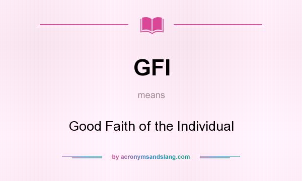 What does GFI mean? It stands for Good Faith of the Individual