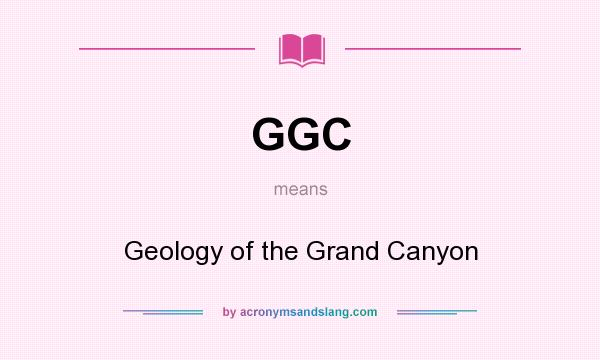 What does GGC mean? It stands for Geology of the Grand Canyon