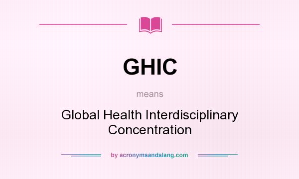 What does GHIC mean? It stands for Global Health Interdisciplinary Concentration