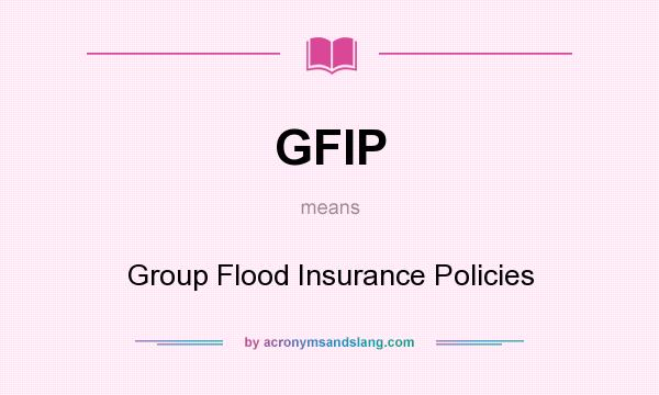 What does GFIP mean? It stands for Group Flood Insurance Policies