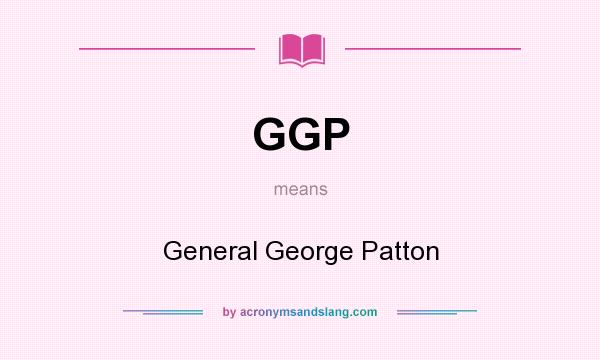 What does GGP mean? It stands for General George Patton