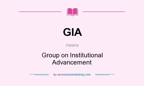 What does GIA mean? It stands for Group on Institutional Advancement