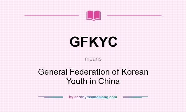 What does GFKYC mean? It stands for General Federation of Korean Youth in China
