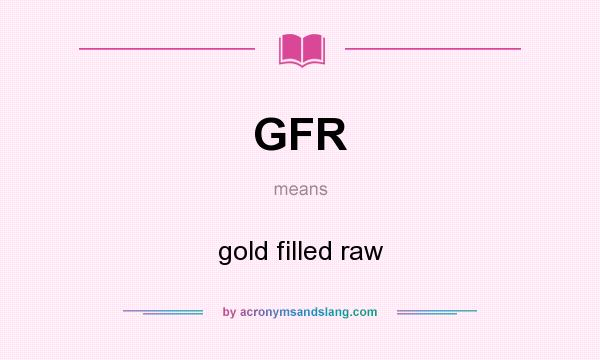 What does GFR mean? It stands for gold filled raw
