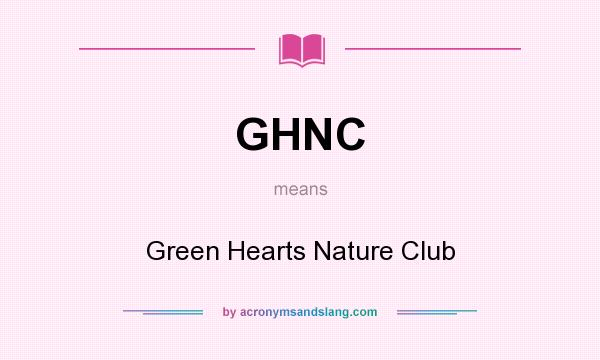 What does GHNC mean? It stands for Green Hearts Nature Club