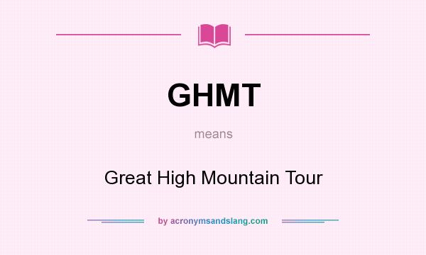 What does GHMT mean? It stands for Great High Mountain Tour