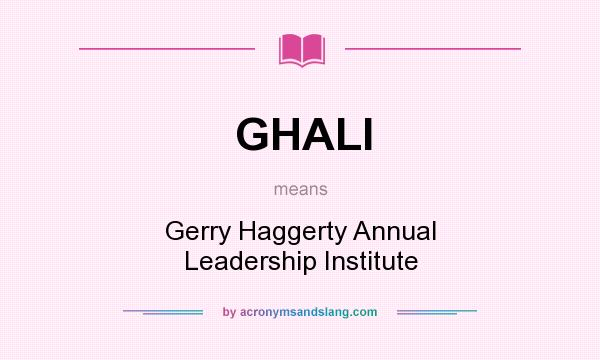 What does GHALI mean? It stands for Gerry Haggerty Annual Leadership Institute