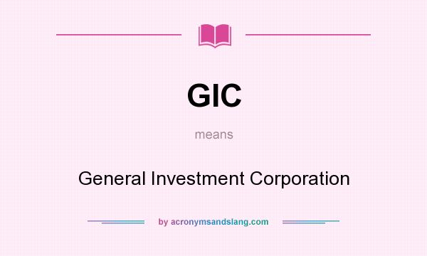 What does GIC mean? It stands for General Investment Corporation