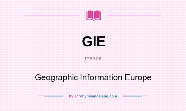 What does GIE mean? It stands for Geographic Information Europe