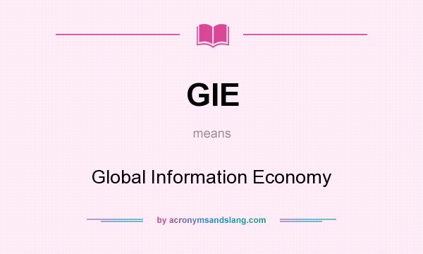 What does GIE mean? It stands for Global Information Economy