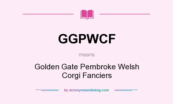 What does GGPWCF mean? It stands for Golden Gate Pembroke Welsh Corgi Fanciers