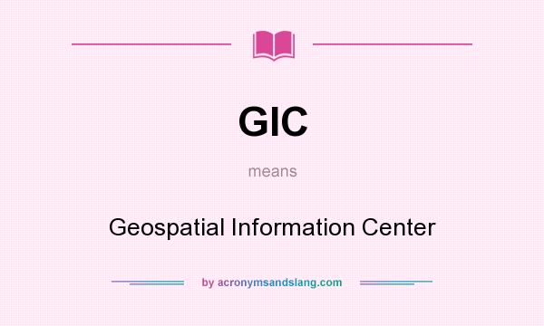 What does GIC mean? It stands for Geospatial Information Center