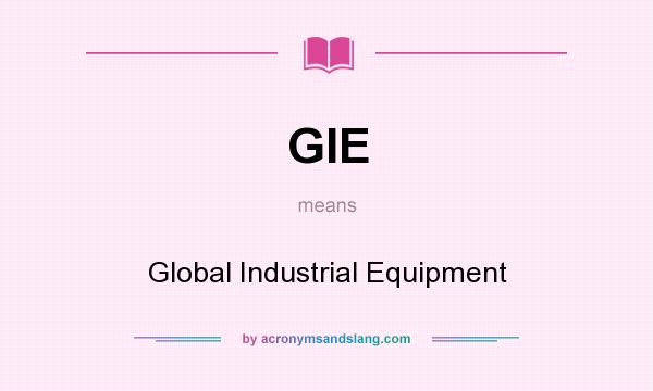What does GIE mean? It stands for Global Industrial Equipment
