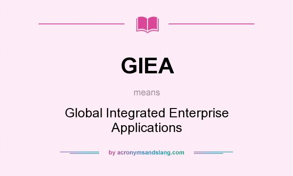What does GIEA mean? It stands for Global Integrated Enterprise Applications