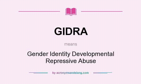 What does GIDRA mean? It stands for Gender Identity Developmental Repressive Abuse