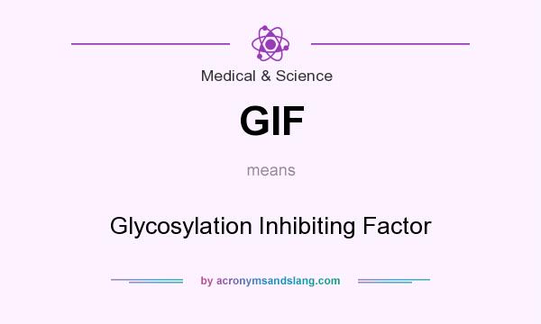 What does GIF mean? It stands for Glycosylation Inhibiting Factor