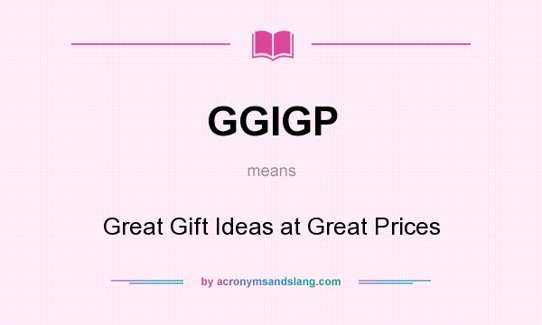 What does GGIGP mean? It stands for Great Gift Ideas at Great Prices