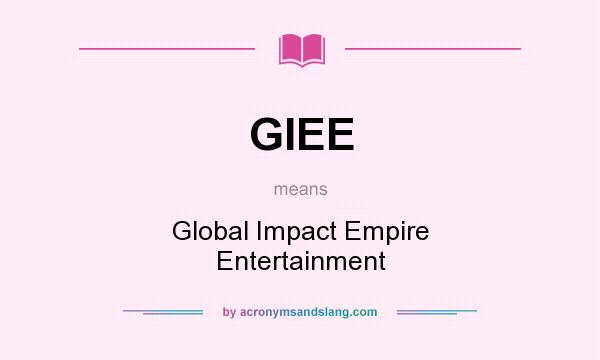 What does GIEE mean? It stands for Global Impact Empire Entertainment