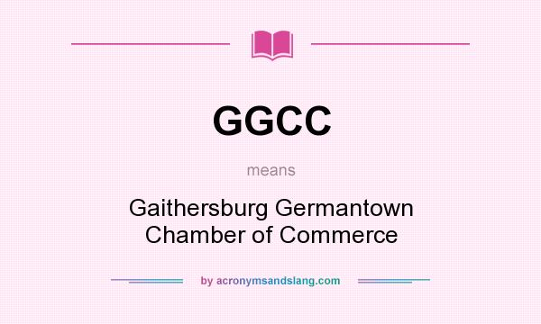 What does GGCC mean? It stands for Gaithersburg Germantown Chamber of Commerce