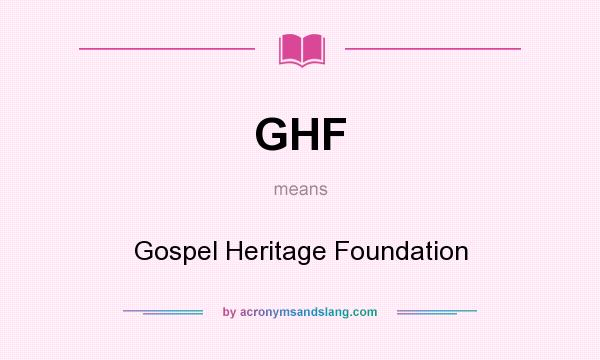 What does GHF mean? It stands for Gospel Heritage Foundation