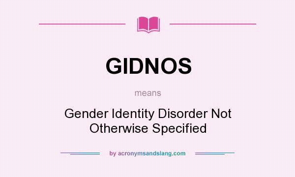 What does GIDNOS mean? It stands for Gender Identity Disorder Not Otherwise Specified