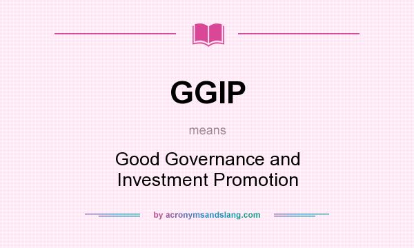 What does GGIP mean? It stands for Good Governance and Investment Promotion