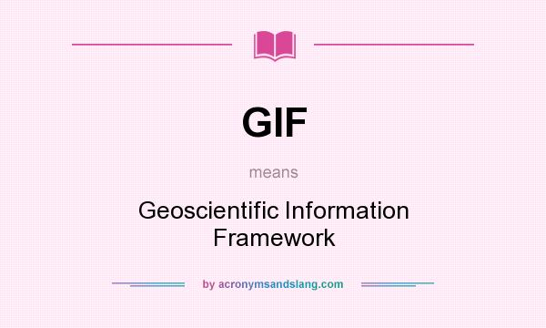 What does GIF mean? It stands for Geoscientific Information Framework
