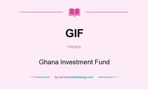 What does GIF mean? It stands for Ghana Investment Fund