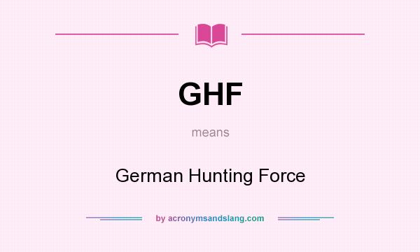 What does GHF mean? It stands for German Hunting Force