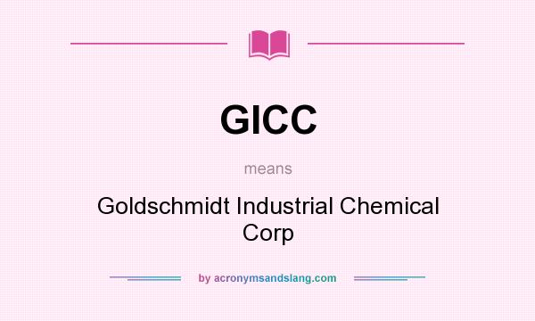 What does GICC mean? It stands for Goldschmidt Industrial Chemical Corp