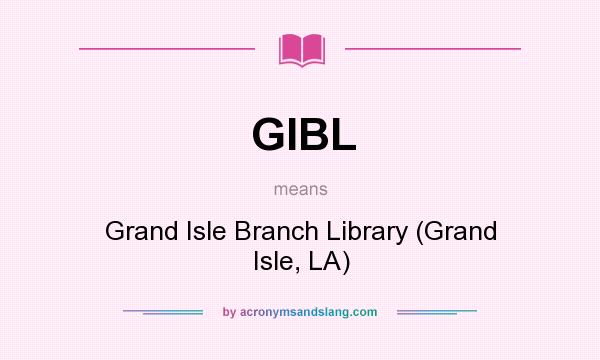 What does GIBL mean? It stands for Grand Isle Branch Library (Grand Isle, LA)