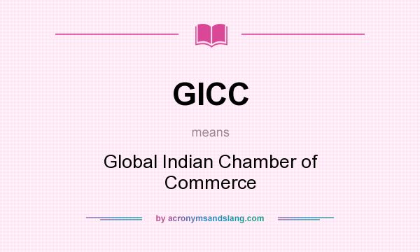What does GICC mean? It stands for Global Indian Chamber of Commerce