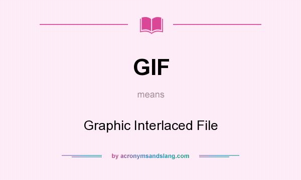 What does GIF mean? It stands for Graphic Interlaced File