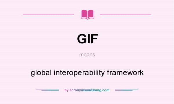 What does GIF mean? It stands for global interoperability framework