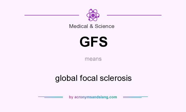 What does GFS mean? It stands for global focal sclerosis
