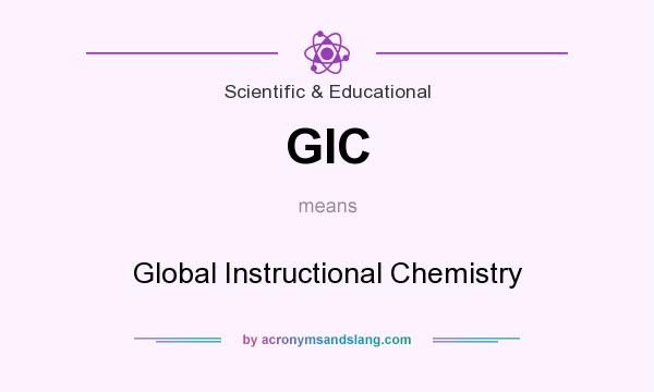 What does GIC mean? It stands for Global Instructional Chemistry