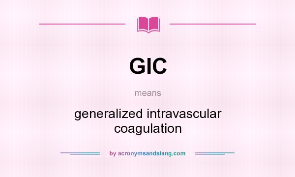 What does GIC mean? It stands for generalized intravascular coagulation