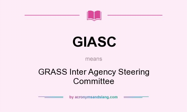 What does GIASC mean? It stands for GRASS Inter Agency Steering Committee