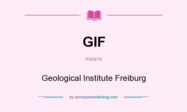What does GIF mean? It stands for Geological Institute Freiburg