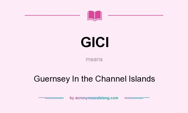 What does GICI mean? It stands for Guernsey In the Channel Islands