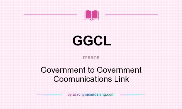 What does GGCL mean? It stands for Government to Government Coomunications Link