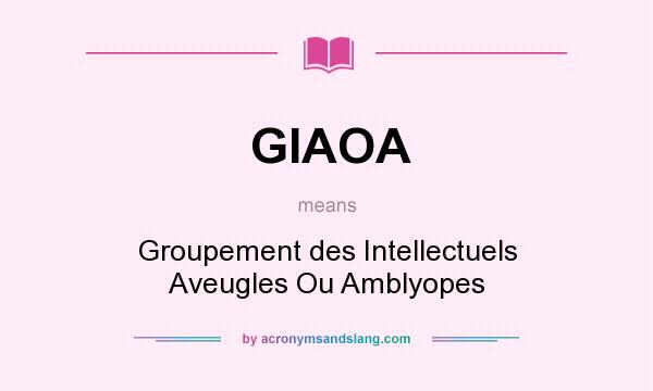 What does GIAOA mean? It stands for Groupement des Intellectuels Aveugles Ou Amblyopes