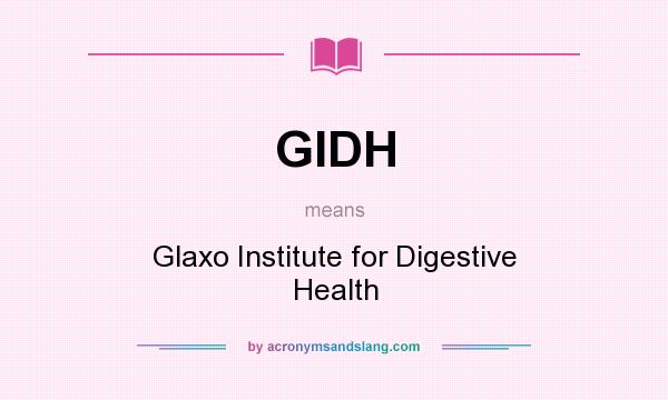 What does GIDH mean? It stands for Glaxo Institute for Digestive Health